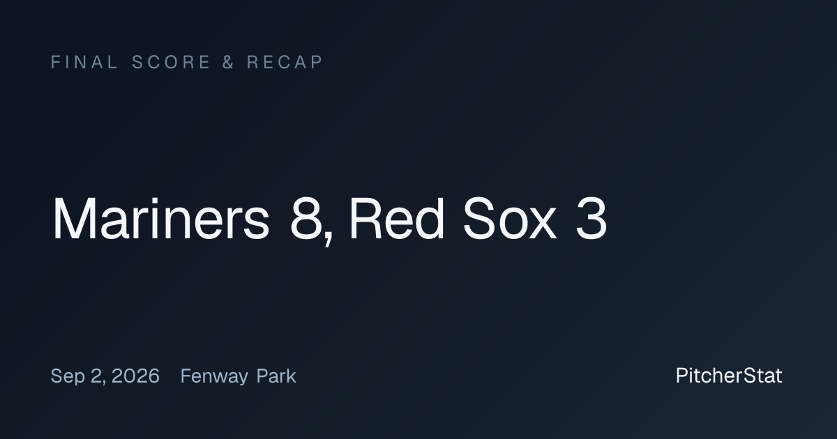 Mariners 8, Red Sox 3 — Final Score, Sep 2, 2026 | PitcherStat