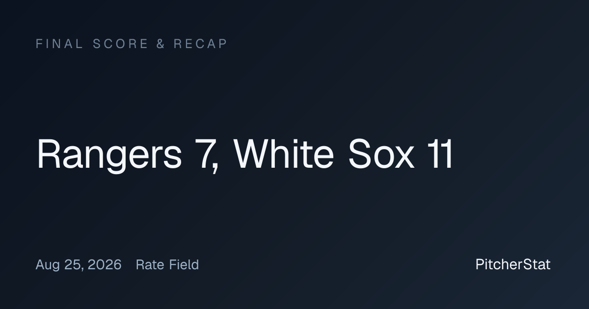 Texas Rangers vs Chicago White Sox Recap: 7-11 — 2026-08-25 ...